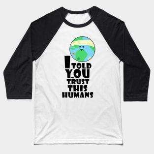 I told you not trust in this humans Baseball T-Shirt